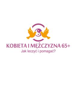 KOBIETA I MĘŻCZYZNA 65+. JAK LECZYĆ I POMAGAĆ?